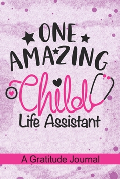 Paperback One Amazing Child Life Assistant - A Gratitude Journal: Beautiful Gratitude Journal for Certified Child Life Assistant, Pediatric Health Care Professi Book