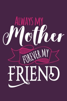 Paperback Always My Mother Forever My Friend: Blank Lined Notebook Journal: Mothers Mommy Gift Journal 6x9 - 110 Blank Pages - Plain White Paper - Soft Cover Bo Book