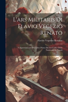 Paperback L'ars Militaris Di Flavio Vegezio Renato: Volgarizzamento Del Libro Primo Da Un Codice Della Nazionale Di Napoli [Italian] Book