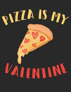 Pizza is My Valentine: Sarcastic Valentine's Day Joke Saying Notebook White Lined Paper Journal Gift for Pizza Lovers