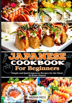Paperback Japanese Cookbook for Beginners: Simple and Quick Japanese Recipes for the Ideal at Home Dinner Book