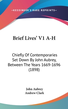 Hardcover Brief Lives' V1 A-H: Chiefly Of Contemporaries Set Down By John Aubrey, Between The Years 1669-1696 (1898) Book