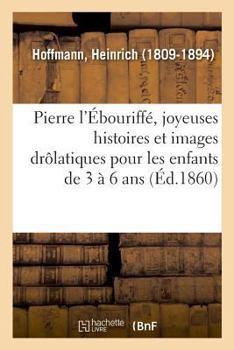 Paperback Pierre l'Ébouriffé, Joyeuses Histoires Et Images Drôlatiques Pour Les Enfants de 3 À 6 ANS [French] Book