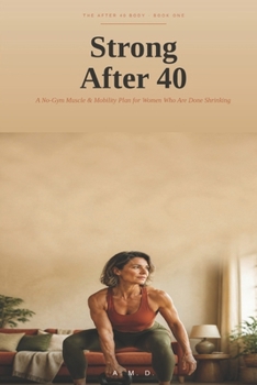 Strong After 40: A No-Gym Muscle & Mobility Plan for Women Who Are Done Shrinking