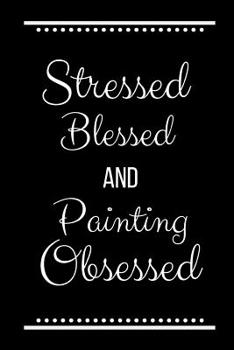 Paperback Stressed Blessed Painting Obsessed: Funny Slogan -120 Pages 6 X 9 Book