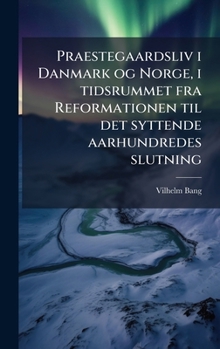 Praestegaardsliv i Danmark og Norge, i tidsrummet fra Reformationen til det syttende aarhundredes slutning (Danish Edition)
