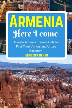 Paperback Armenia Here I Come: Ultimate Armenia Travel Guide for First-Time Visitors and Urban Explorers Book