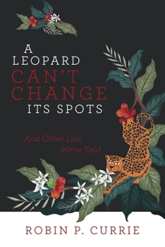 Paperback A Leopard Can't Change Its Spots: And Other Lies We'Re Told Book