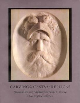 Paperback Carvings, Casts, & Replicas: Nineteenth-Century Sculpture from Europe & America in New England Collections Book