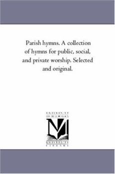 Paperback Parish Hymns. A Collection of Hymns For Public, Social, and Private Worship. Selected and original. Book