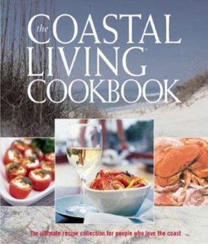 Hardcover The Coastal Living Cookbook: The Ultimate Recipe Collection for People Who Love the Coast Book