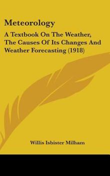 Hardcover Meteorology: A Textbook On The Weather, The Causes Of Its Changes And Weather Forecasting (1918) Book