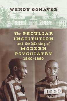 Paperback The Peculiar Institution and the Making of Modern Psychiatry, 1840-1880 Book