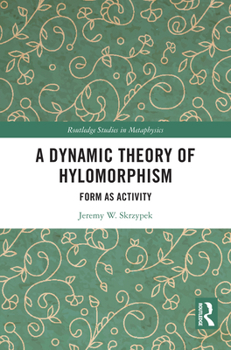A Dynamic Theory of Hylomorphism: Form as Activity (Routledge Studies in Metaphysics)