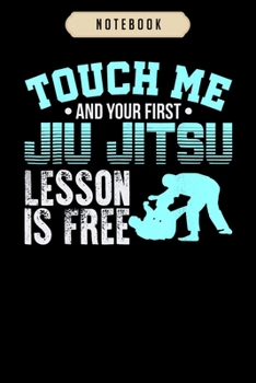 Notebook: Touch Me First Jiu Jitsu Lesson Is Free Brazilian BJJ Notebook-6x9(100 pages)Blank Lined Paperback Journal For Student-Jiu jitsu Notebook for Journaling & Training Notes-BJJ Jounal-Jiu jitsu