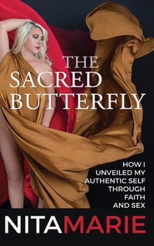 Hardcover Sacred Butterfly: How I Unveiled My Authentic Self Through Faith and Sex Book