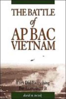 Paperback The Battle of AP Bac, Vietnam: They Did Everything But Learn from It Book