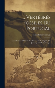 Hardcover ... Vertébrés Fossiles Du Portugal: Contributions À L'étude Des Poissons Et Des Reptiles Du Jurassique Et Du Crétacique [French] Book