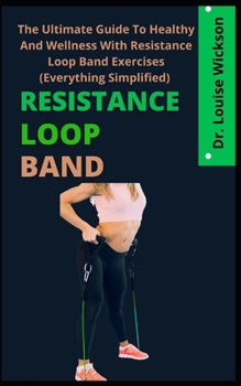 Paperback Resistance Loop Band: The Ultimate Guide To Health And Wellness On Resistance Loop Band Exercises (Everything Simplified) Book