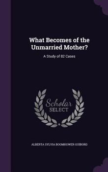 Hardcover What Becomes of the Unmarried Mother?: A Study of 82 Cases Book