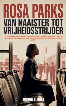 Rosa Parks: Van Naaister tot Vrijheidsstrijder: De Verborgen Strijd, Moed en het Activisme Achter de Iconische Daad die een Nationale Beweging Voor Rechtvaardigheid en Gelijkheid in Gang Zette