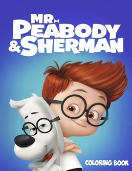 Mr. Peabody & Sherman Coloring Book: Coloring Book for Kids and Adults, High Quality Coloring Book
