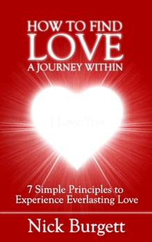 Paperback How to Find Love - A Journey Within: 7 Simple Principles to Experience Everlasting Love Book