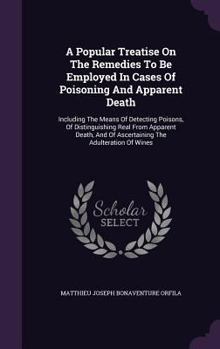 Hardcover A Popular Treatise On The Remedies To Be Employed In Cases Of Poisoning And Apparent Death: Including The Means Of Detecting Poisons, Of Distinguishin Book