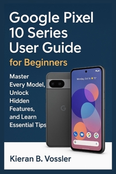 Paperback Google Pixel 10 Series User Guide for Beginners: Master Every Model, Unlock Hidden Features, and Learn Essential Tips Book