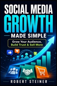 Social Media Growth Made Simple: Grow Your Audience, Build Trust & Sell More
