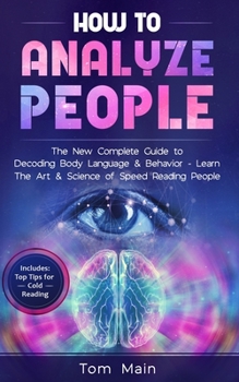 Paperback How To Analyze People: The New Complete Guide to Decoding Body Language & Behavior- Learn The Art & Science of Speed Reading People Book