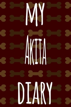 My Akita Diary: The perfect gift for the dog owner in your life - 6x9 119 page lined journal!