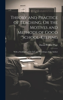 Hardcover Theory and Practice of Teaching; Or the Motives and Methods of Good School-Keeping: With a Summary of the Life and Teachings of the Author Book