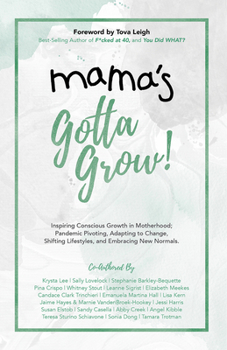 Mama's Gotta Grow: Inspiring Conscious Growth in Motherhood; Pandemic Pivoting, Adapting to Change, Shifting Lifestyles, and Embracing New Normals.