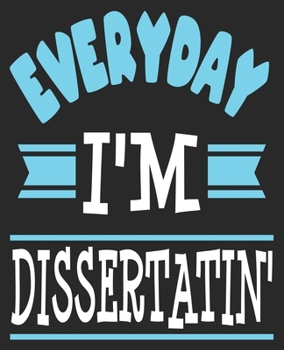 Everyday I'm Dissertatin': PhD Candidate Dissertation Defense Doctorate Degree Composition Notebook 100 Wide Ruled Pages Journal Diary