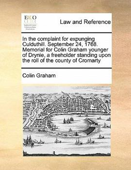 Paperback In the complaint for expunging Culduthill. September 24, 1768. Memorial for Colin Graham younger of Drynie, a freeholder standing upon the roll of the Book