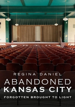 Paperback Abandoned Kansas City: Forgotten Brought to Light Book
