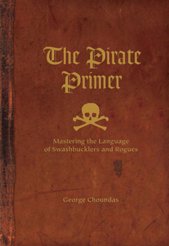 Hardcover The Pirate Primer: Mastering the Language of Swashbucklers and Rogues Book