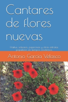 Paperback Cantares de flores nuevas: Haikus, soleares, pajaronas y otras estrofas populares en tiempos modernos [Spanish] Book