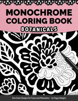 Monochrome Coloring Book - Botanicals: One Color Designs for Focus and Relaxation (Monochrome Coloring Books)