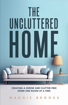 Paperback The Uncluttered Home: Creating a Serene and Clutter-Free Home One Room at a Time Book