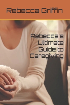 Paperback Rebecca's Ultimate Guide to Caregiving Book