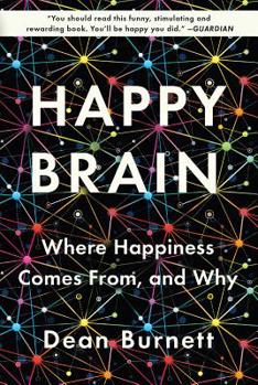 The Happy Brain: The Science of Where Happiness Comes From, and Why