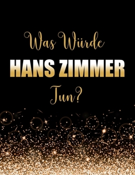 Paperback Was w?rde Hans Zimmer tun?: Gro?es Notizbuch/Tagebuch/Journal zum Schreiben mit 100 Seiten, Geschenk f?r Fans von Hans Zimmer [German] Book