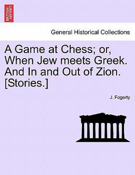 A Game at Chess; or, When Jew meets Greek. And In and Out of Zion. [Stories.]