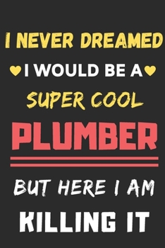Paperback I Never Dreamed I Would Be A Super Cool Plumber But Here I Am Killing It: lined notebook, Funny Plumber gift Book