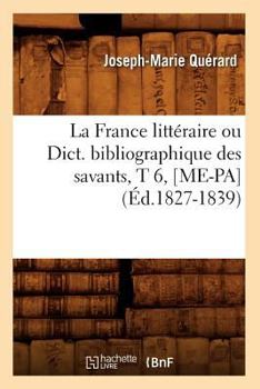 Paperback La France Littéraire Ou Dict. Bibliographique Des Savants, T 6, [Me-Pa] (Éd.1827-1839) [French] Book