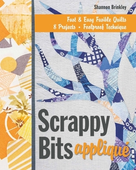 Paperback Scrappy Bits Appliqué: Fast & Easy Fusible Quilts - 8 Projects - Foolproof Technique [With Pattern(s)] Book