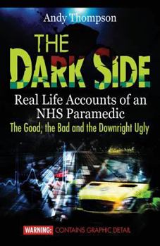 Paperback The Dark Side: Real Life Accounts of an NHS Paramedic the Good, the Bad and the Downright Ugly Book