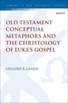 Hardcover Old Testament Conceptual Metaphors and the Christology of Luke's Gospel Book